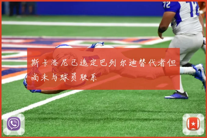 斯卡洛尼已选定巴列尔迪替代者但尚未与球员联系