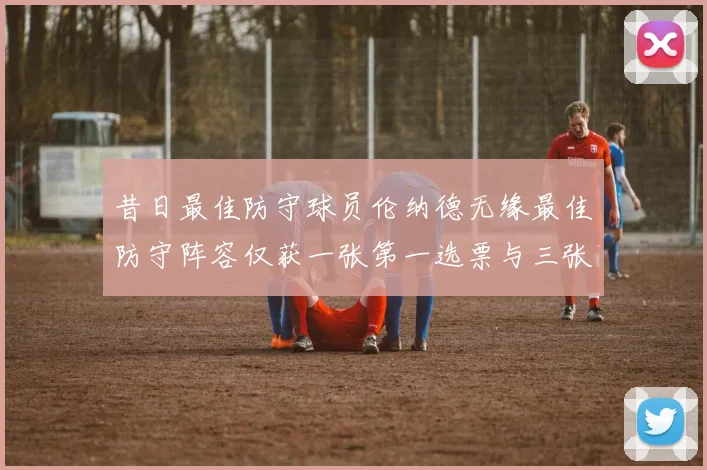 昔日最佳防守球员伦纳德无缘最佳防守阵容仅获一张第一选票与三张第二选票