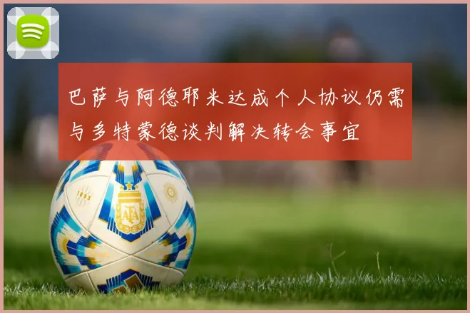 巴萨与阿德耶米达成个人协议仍需与多特蒙德谈判解决转会事宜